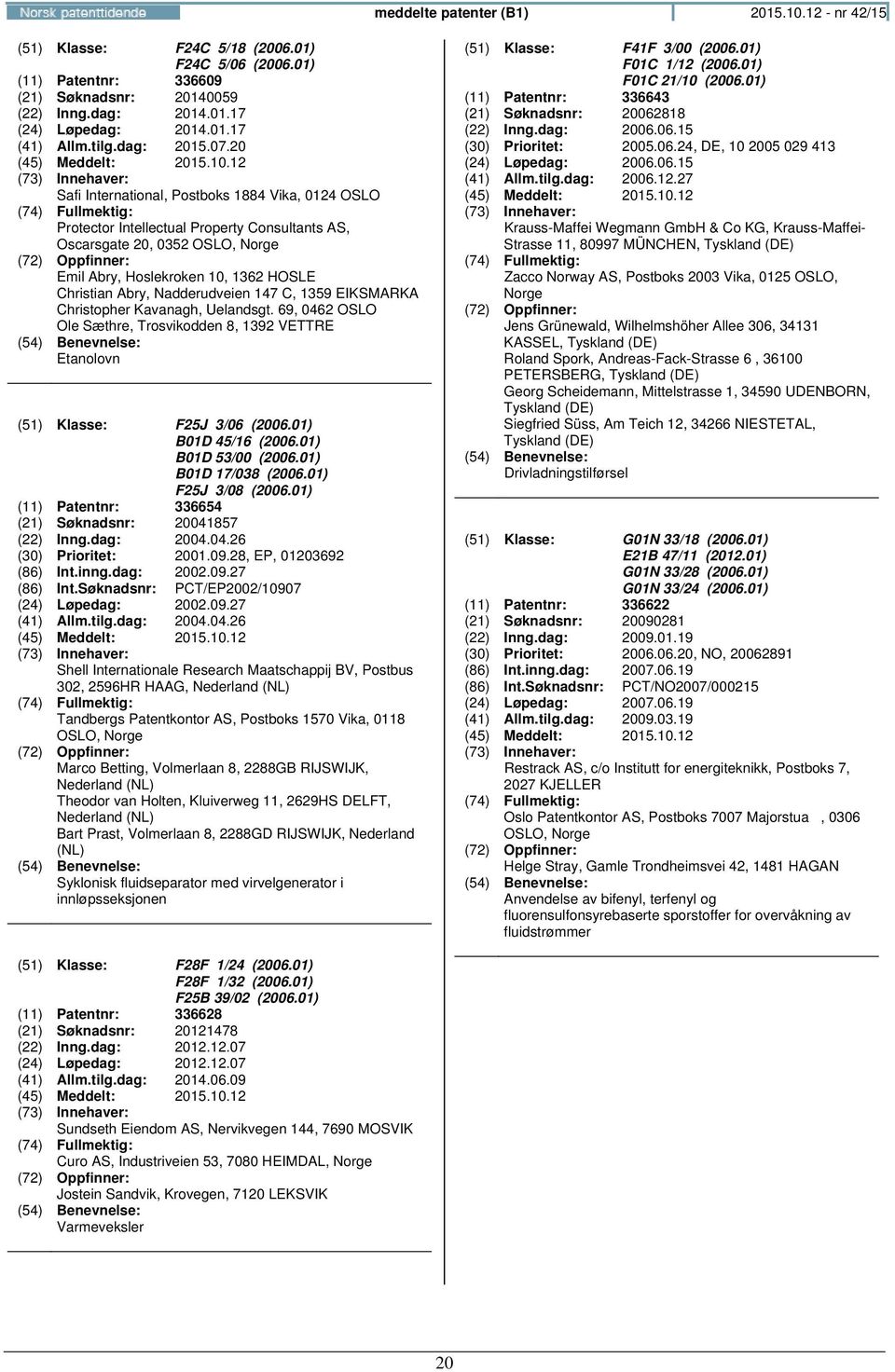 20 Safi International, Postboks 1884 Vika, 0124 OSLO Protector Intellectual Property Consultants AS, Oscarsgate 20, 0352 OSLO, Emil Abry, Hoslekroken 10, 1362 HOSLE Christian Abry, Nadderudveien 147