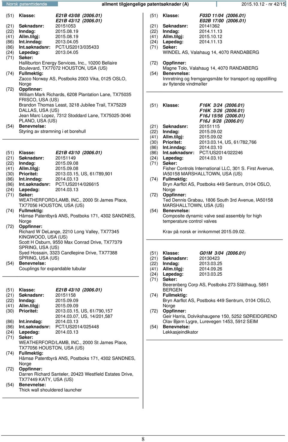 , 10200 Bellaire Boulevard, TX77072 HOUSTON, USA (US) Zacco Norway AS, Postboks 2003 Vika, 0125 OSLO, William Mark Richards, 6208 Plantation Lane, TX75035 FRISCO, USA (US) Brandon Thomas Least, 3218