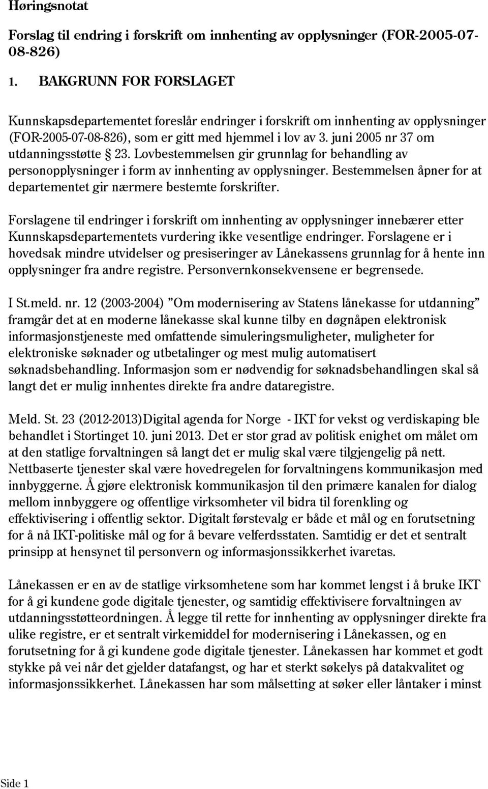 juni 2005 nr 37 om utdanningsstøtte 23. Lovbestemmelsen gir grunnlag for behandling av personopplysninger i form av innhenting av opplysninger.