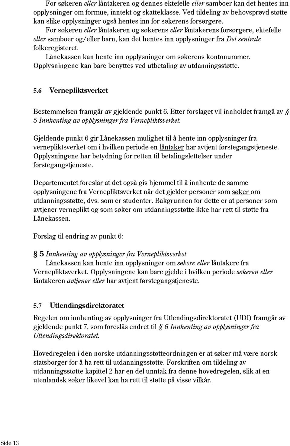 For søkeren eller låntakeren og søkerens eller låntakerens forsørgere, ektefelle eller samboer og/eller barn, kan det hentes inn opplysninger fra Det sentrale folkeregisteret.