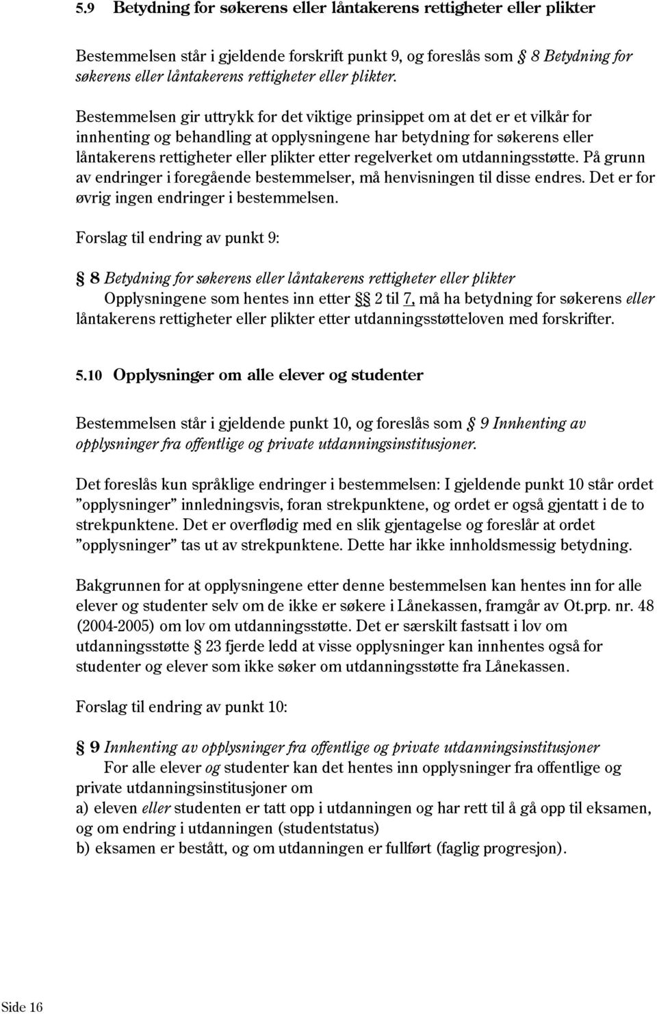 Bestemmelsen gir uttrykk for det viktige prinsippet om at det er et vilkår for innhenting og behandling at opplysningene har betydning for søkerens eller låntakerens rettigheter eller plikter etter