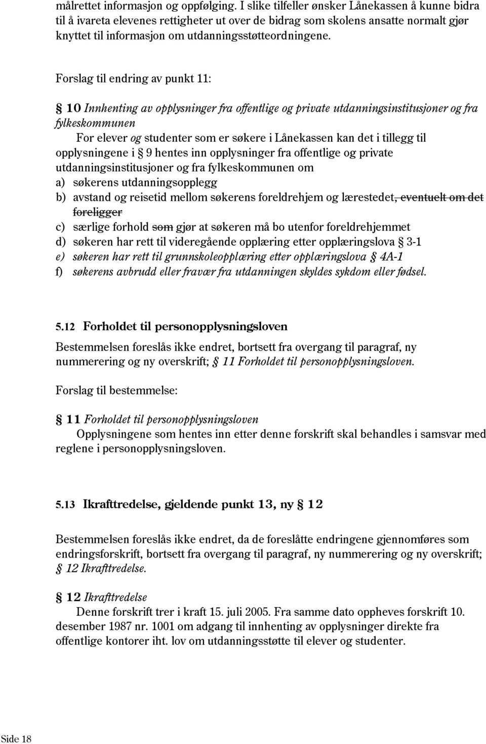 Forslag til endring av punkt 11: 10 Innhenting av opplysninger fra offentlige og private utdanningsinstitusjoner og fra fylkeskommunen For elever og studenter som er søkere i Lånekassen kan det i