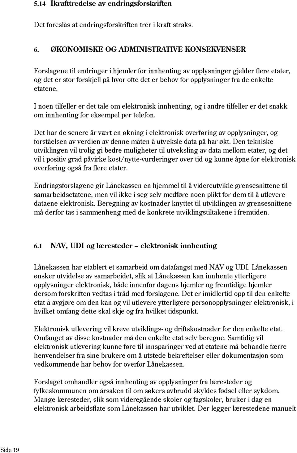 fra de enkelte etatene. I noen tilfeller er det tale om elektronisk innhenting, og i andre tilfeller er det snakk om innhenting for eksempel per telefon.