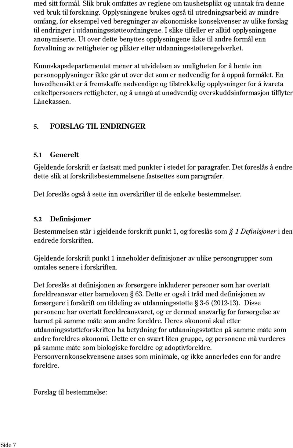 I slike tilfeller er alltid opplysningene anonymiserte. Ut over dette benyttes opplysningene ikke til andre formål enn forvaltning av rettigheter og plikter etter utdanningsstøtteregelverket.