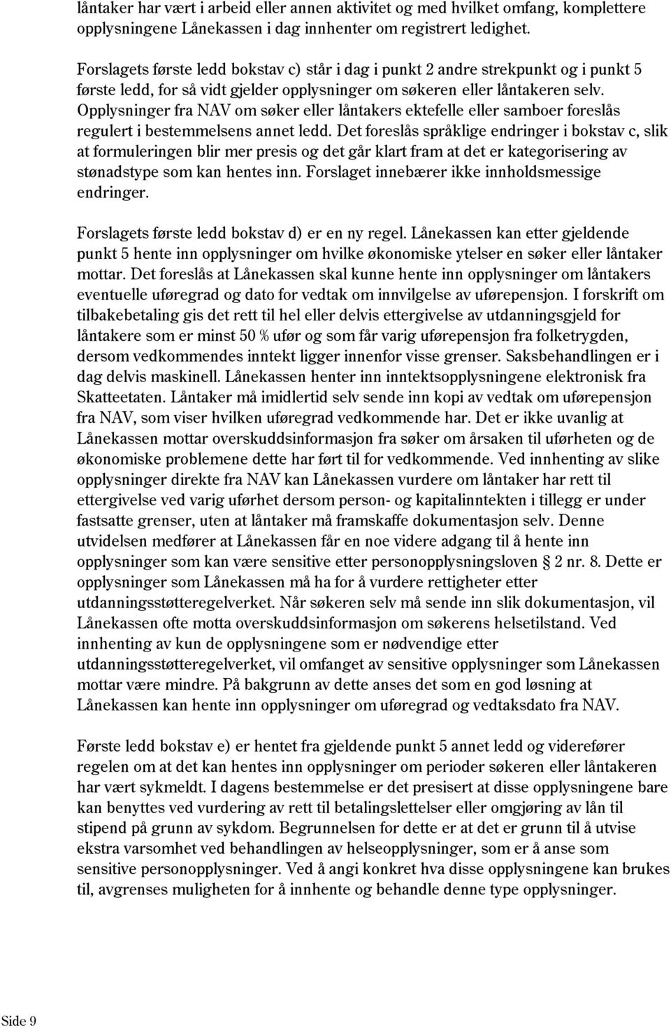 Opplysninger fra NAV om søker eller låntakers ektefelle eller samboer foreslås regulert i bestemmelsens annet ledd.