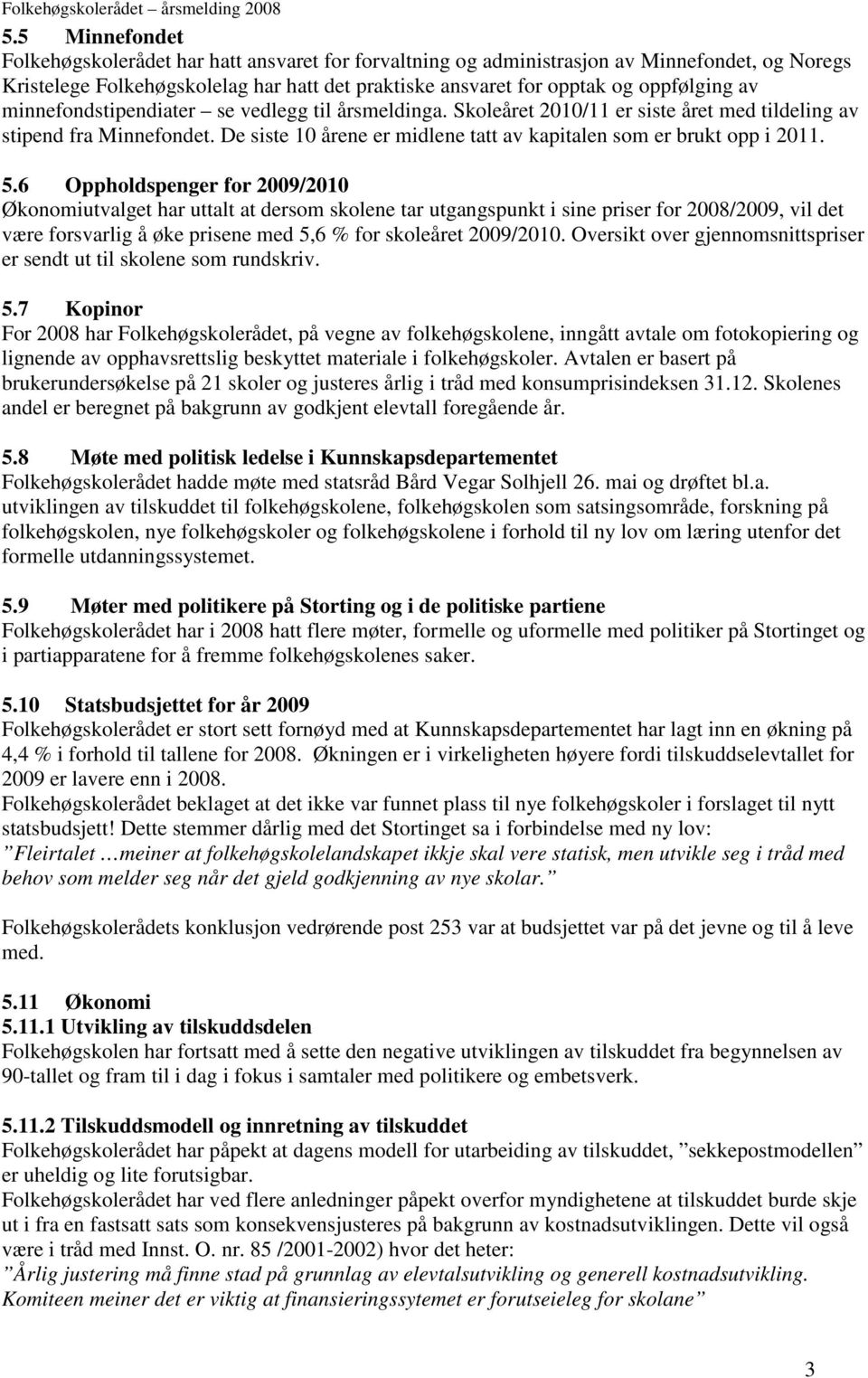 5.6 Oppholdspenger for 2009/2010 Økonomiutvalget har uttalt at dersom skolene tar utgangspunkt i sine priser for 2008/2009, vil det være forsvarlig å øke prisene med 5,6 % for skoleåret 2009/2010.