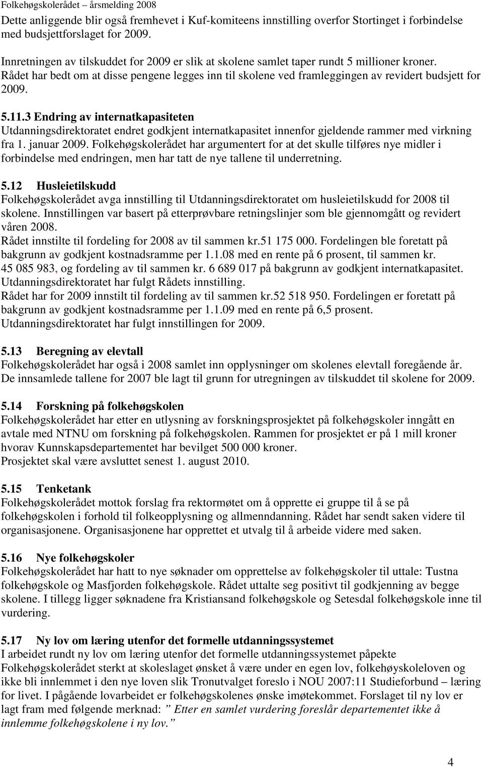 5.11.3 Endring av internatkapasiteten Utdanningsdirektoratet endret godkjent internatkapasitet innenfor gjeldende rammer med virkning fra 1. januar 2009.