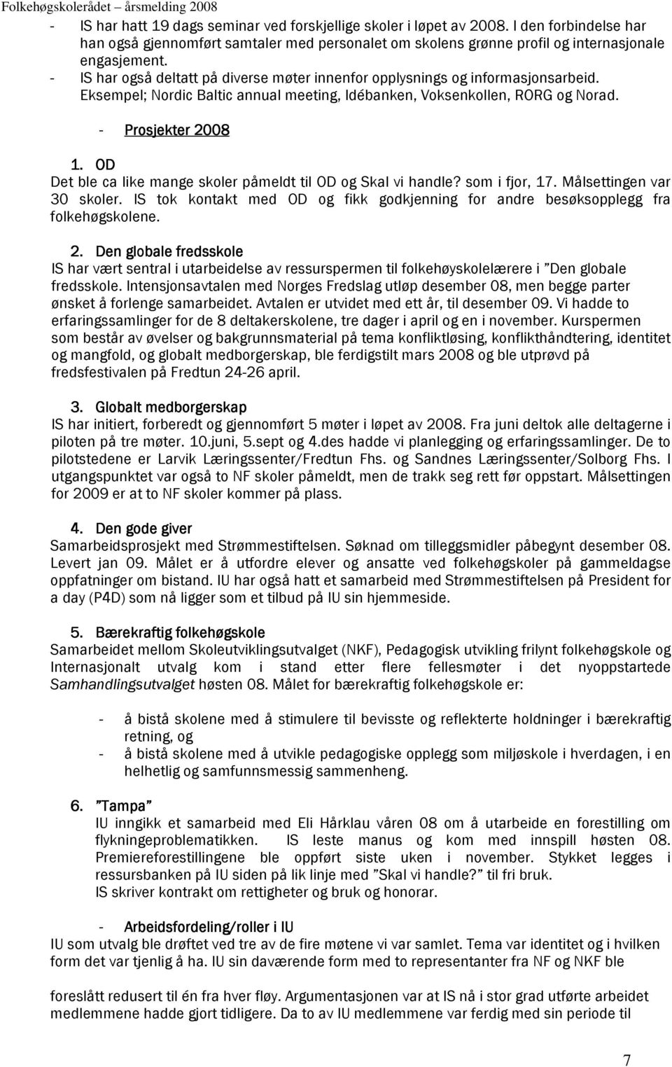 OD Det ble ca like mange skoler påmeldt til OD og Skal vi handle? som i fjor, 17. Målsettingen var 30 skoler. IS tok kontakt med OD og fikk godkjenning for andre besøksopplegg fra folkehøgskolene. 2.