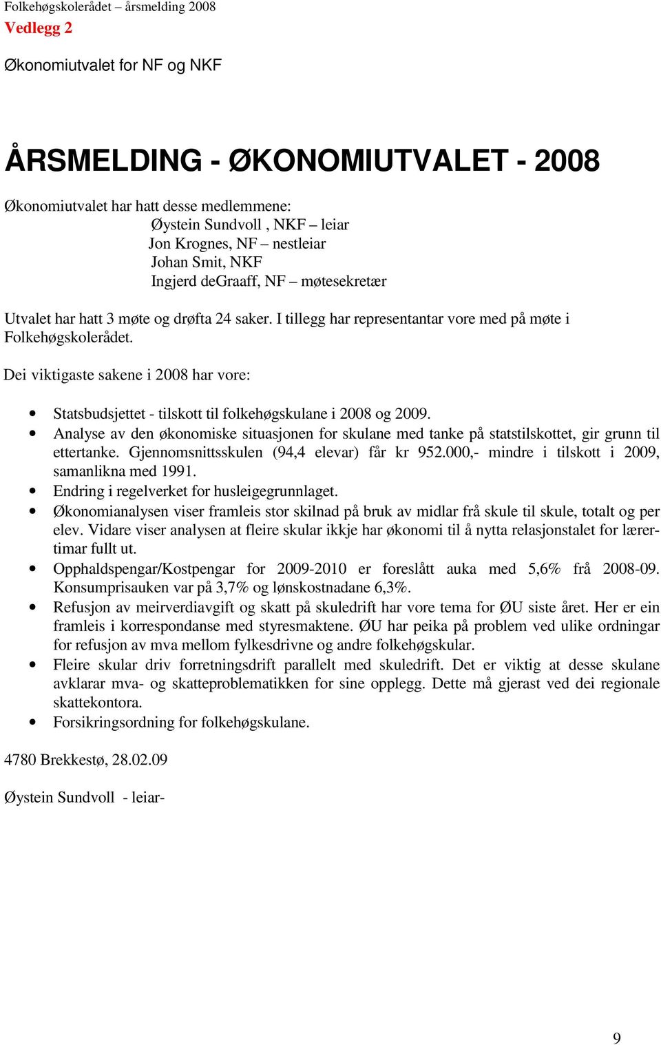 Dei viktigaste sakene i 2008 har vore: Statsbudsjettet - tilskott til folkehøgskulane i 2008 og 2009.