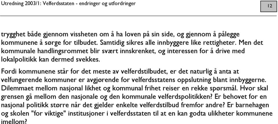 Fordi kommunene står for det meste av velferdstilbudet, er det naturlig å anta at velfungerende kommuner er avgjørende for velferdsstatens oppslutning blant innbyggerne.