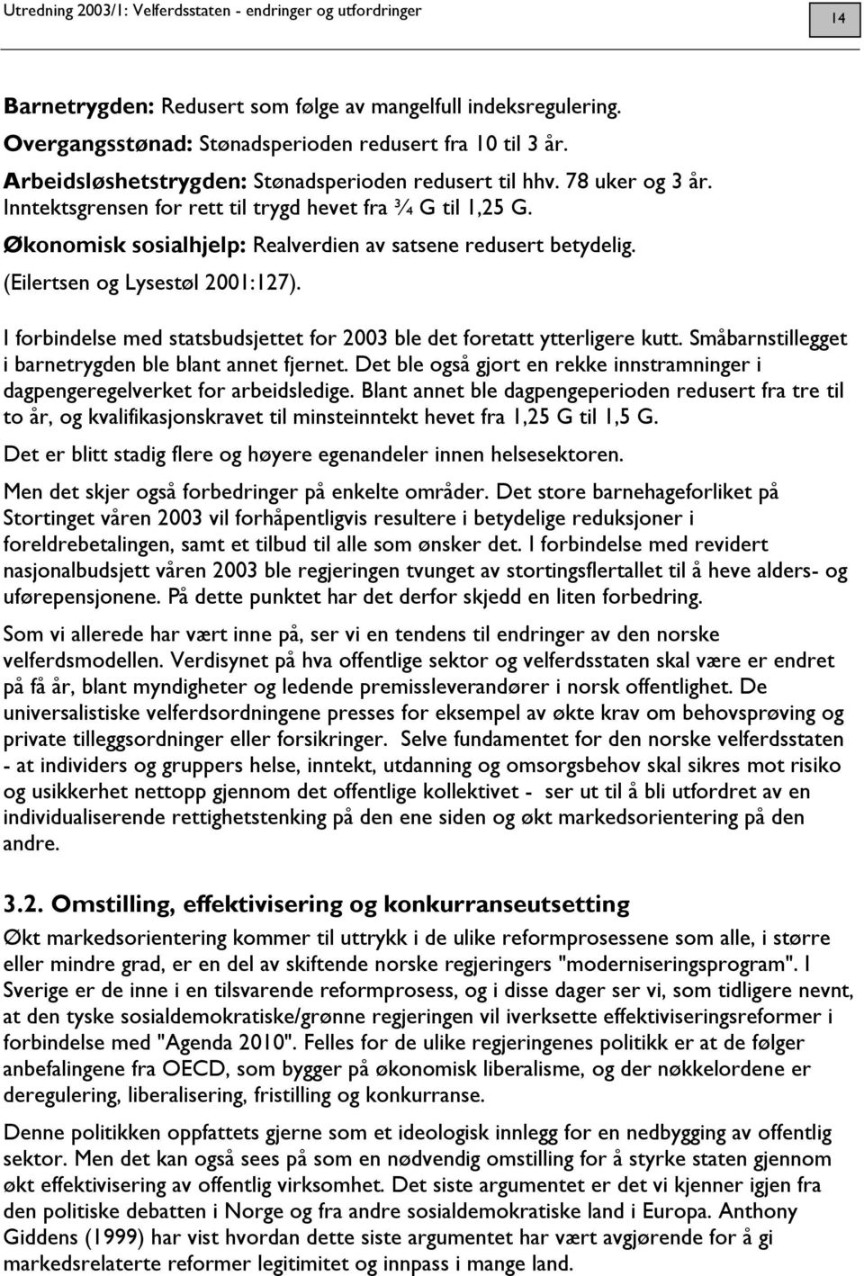 I forbindelse med statsbudsjettet for 2003 ble det foretatt ytterligere kutt. Småbarnstillegget i barnetrygden ble blant annet fjernet.