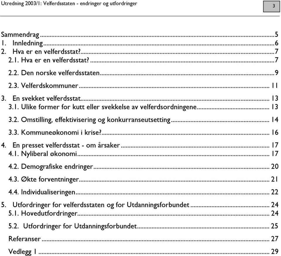 ... 16 4. En presset velferdsstat - om årsaker... 17 4.1. Nyliberal økonomi... 17 4.2. Demografiske endringer... 20 4.3. Økte forventninger... 21 4.4. Individualiseringen... 22 5.