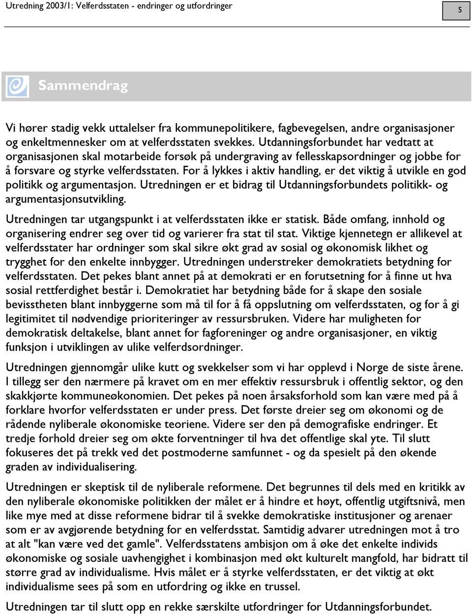 For å lykkes i aktiv handling, er det viktig å utvikle en god politikk og argumentasjon. Utredningen er et bidrag til Utdanningsforbundets politikk- og argumentasjonsutvikling.