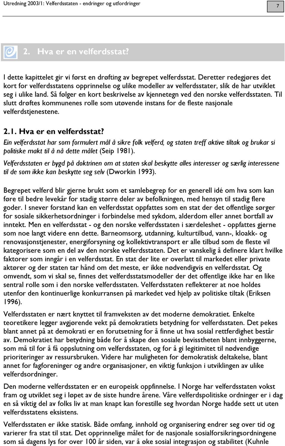 Så følger en kort beskrivelse av kjennetegn ved den norske velferdsstaten. Til slutt drøftes kommunenes rolle som utøvende instans for de fleste nasjonale velferdstjenestene. 2.1.