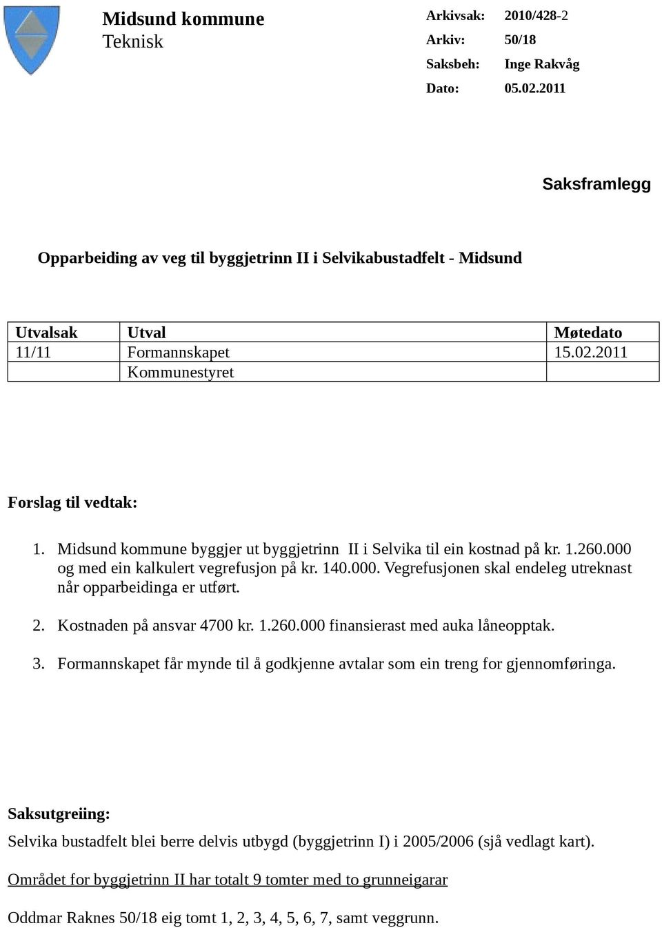 Midsund kommune byggjer ut byggjetrinn II i Selvika til ein kostnad på kr. 1.260.000 og med ein kalkulert vegrefusjon på kr. 140.000. Vegrefusjonen skal endeleg utreknast når opparbeidinga er utført.