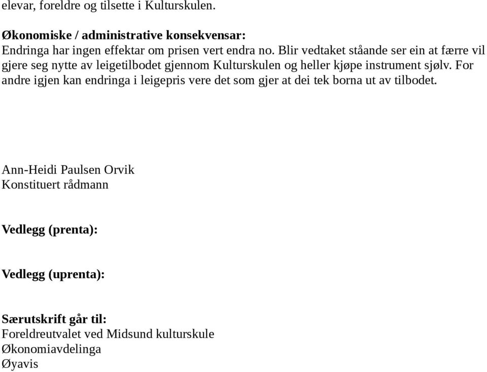 Blir vedtaket ståande ser ein at færre vil gjere seg nytte av leigetilbodet gjennom Kulturskulen og heller kjøpe instrument sjølv.