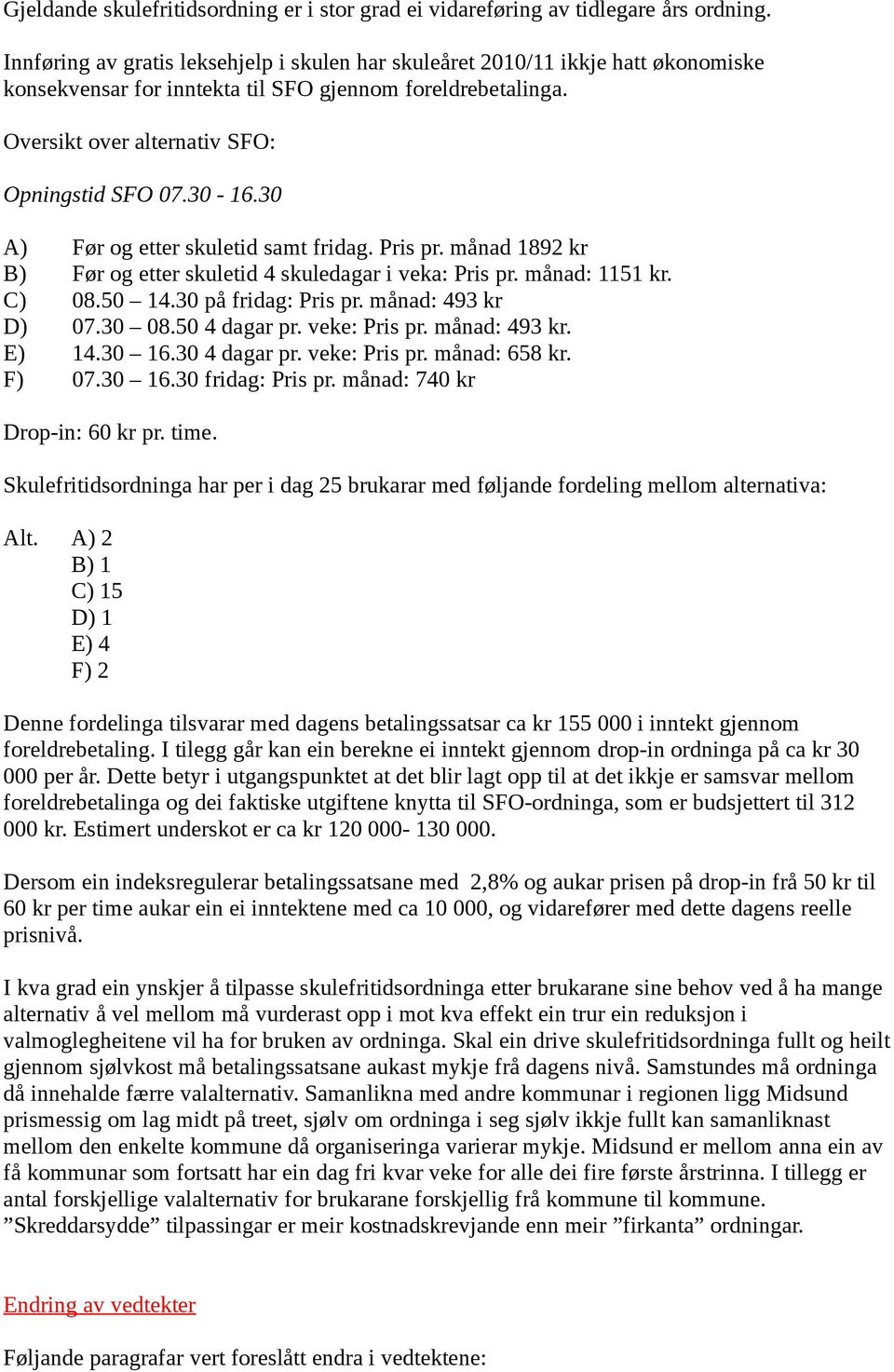 30 A) Før og etter skuletid samt fridag. Pris pr. månad 1892 kr B) Før og etter skuletid 4 skuledagar i veka: Pris pr. månad: 1151 kr. C) 08.50 14.30 på fridag: Pris pr. månad: 493 kr D) 07.30 08.