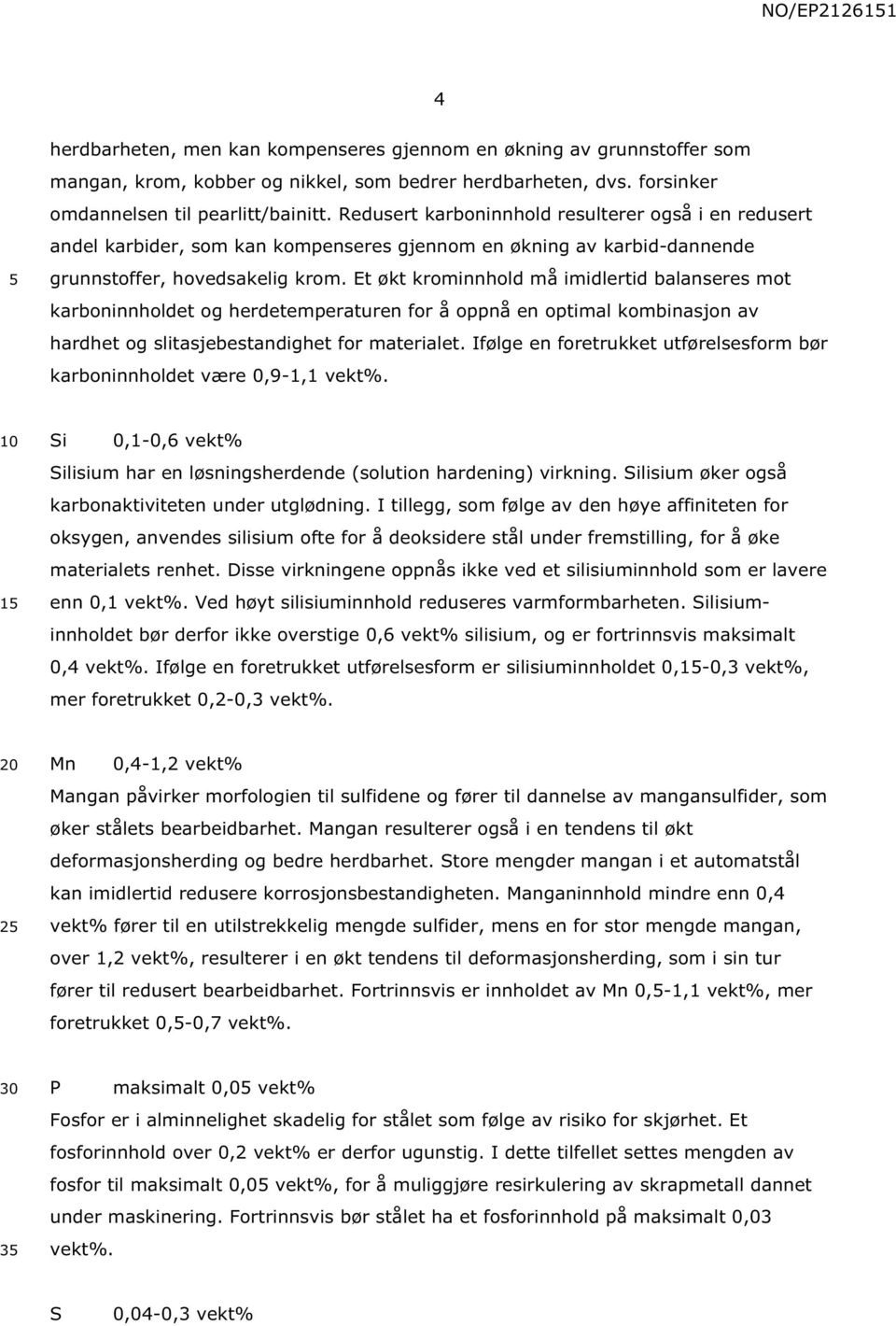 Et økt krominnhold må imidlertid balanseres mot karboninnholdet og herdetemperaturen for å oppnå en optimal kombinasjon av hardhet og slitasjebestandighet for materialet.