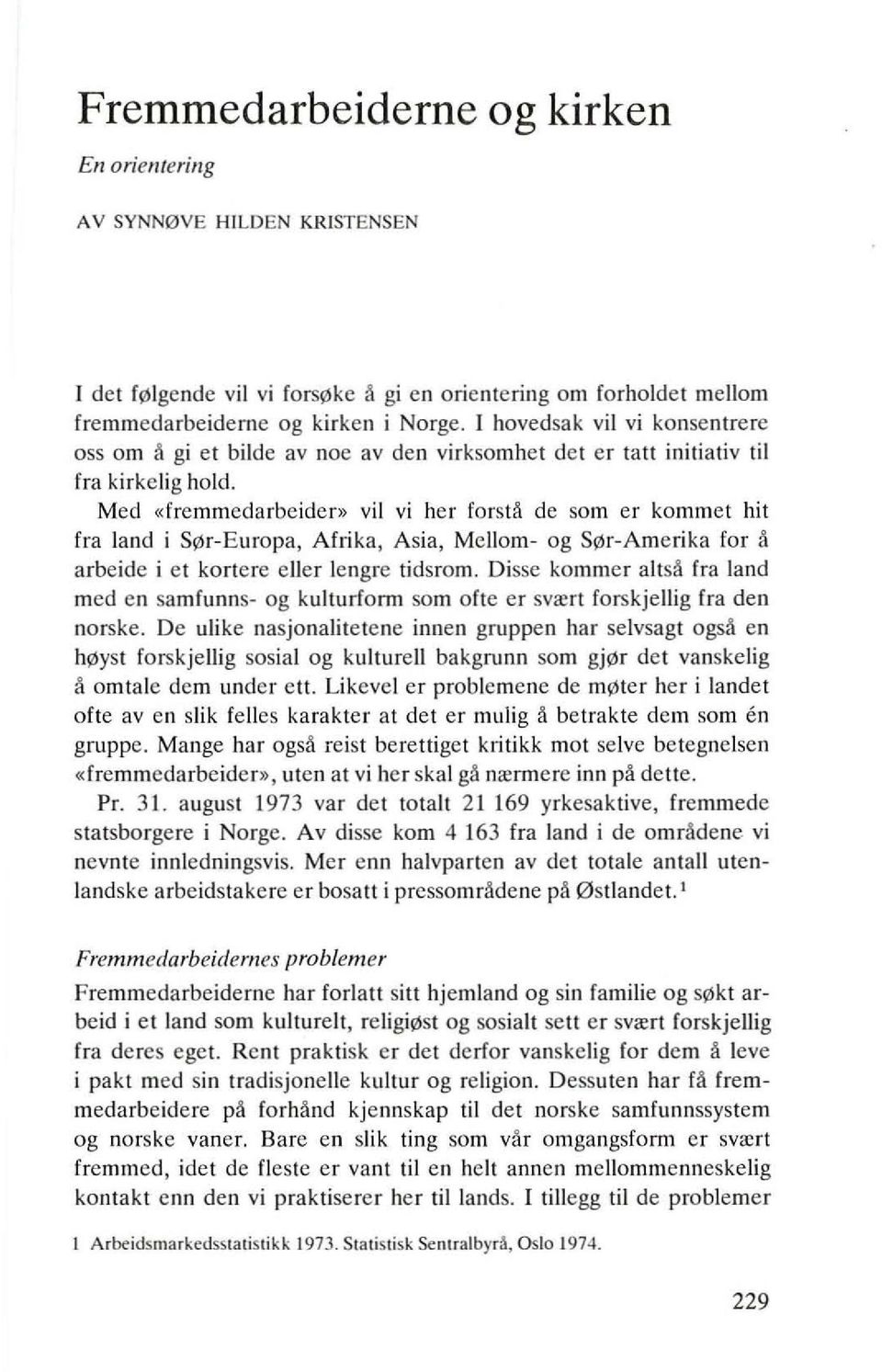 Med <<fremmedarbeiden> vii vi her forstfl de sam er kommet hit fra land i Sl'lr-Europa, Afrika, Asia, Mellom- og Sl'lr-Amerika for ~ arbeide i et kortere eller lengre tidsrom.