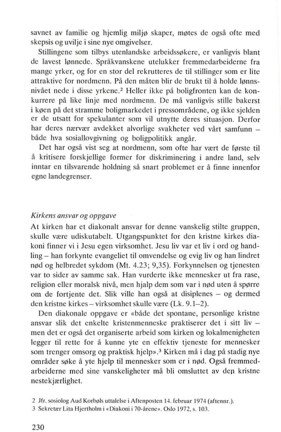 p~ dcn m~tcn blir de brukt til ~ holde I~nnsniv~et nede i disse yrkene.' Heller ikke p~ boligfrontcn kan de konkurrere p~ like linje med nordmenn.