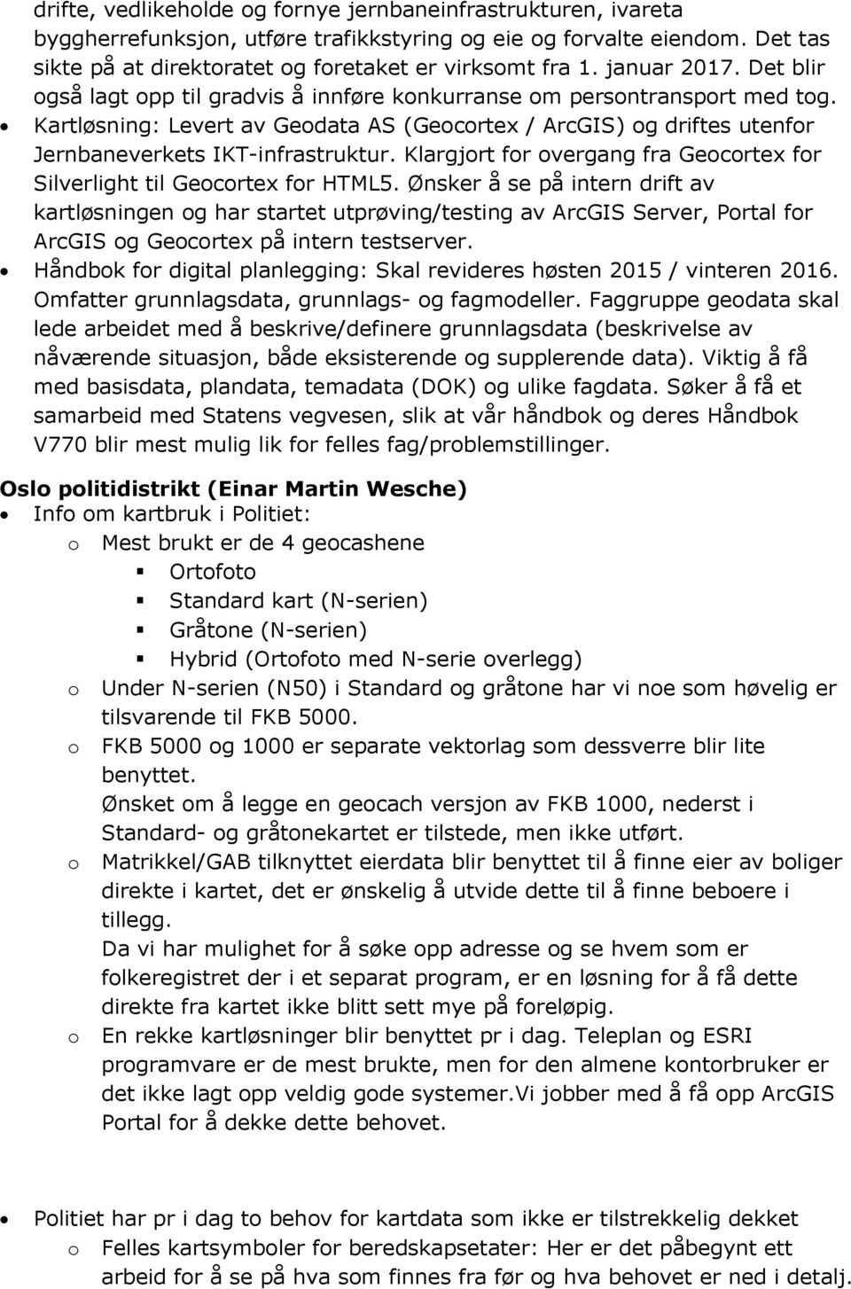 Kartløsning: Levert av Geodata AS (Geocortex / ArcGIS) og driftes utenfor Jernbaneverkets IKT-infrastruktur. Klargjort for overgang fra Geocortex for Silverlight til Geocortex for HTML5.