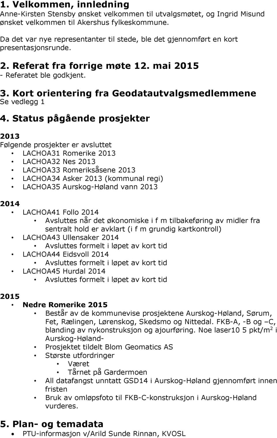 Kort orientering fra Geodatautvalgsmedlemmene Se vedlegg 1 4.