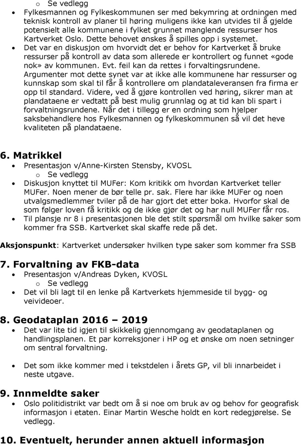 Det var en diskusjon om hvorvidt det er behov for Kartverket å bruke ressurser på kontroll av data som allerede er kontrollert og funnet «gode nok» av kommunen. Evt.