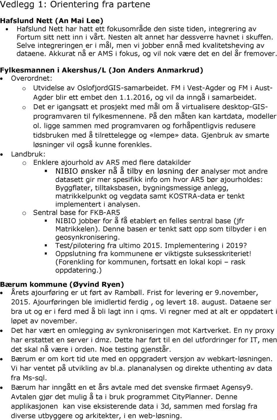 Fylkesmannen i Akershus/L (Jon Anders Anmarkrud) Overordnet: o Utvidelse av OslofjordGIS-samarbeidet. FM i Vest-Agder og FM i Aust- Agder blir ett embet den 1.1.2016, og vil da inngå i samarbeidet.