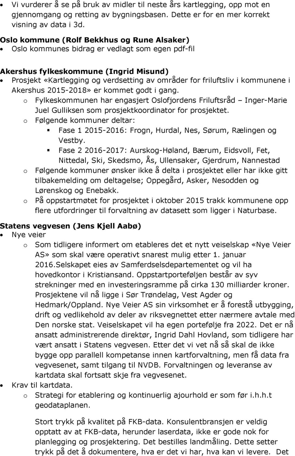 kommunene i Akershus 2015-2018» er kommet godt i gang. o Fylkeskommunen har engasjert Oslofjordens Friluftsråd Inger-Marie Juel Gulliksen som prosjektkoordinator for prosjektet.