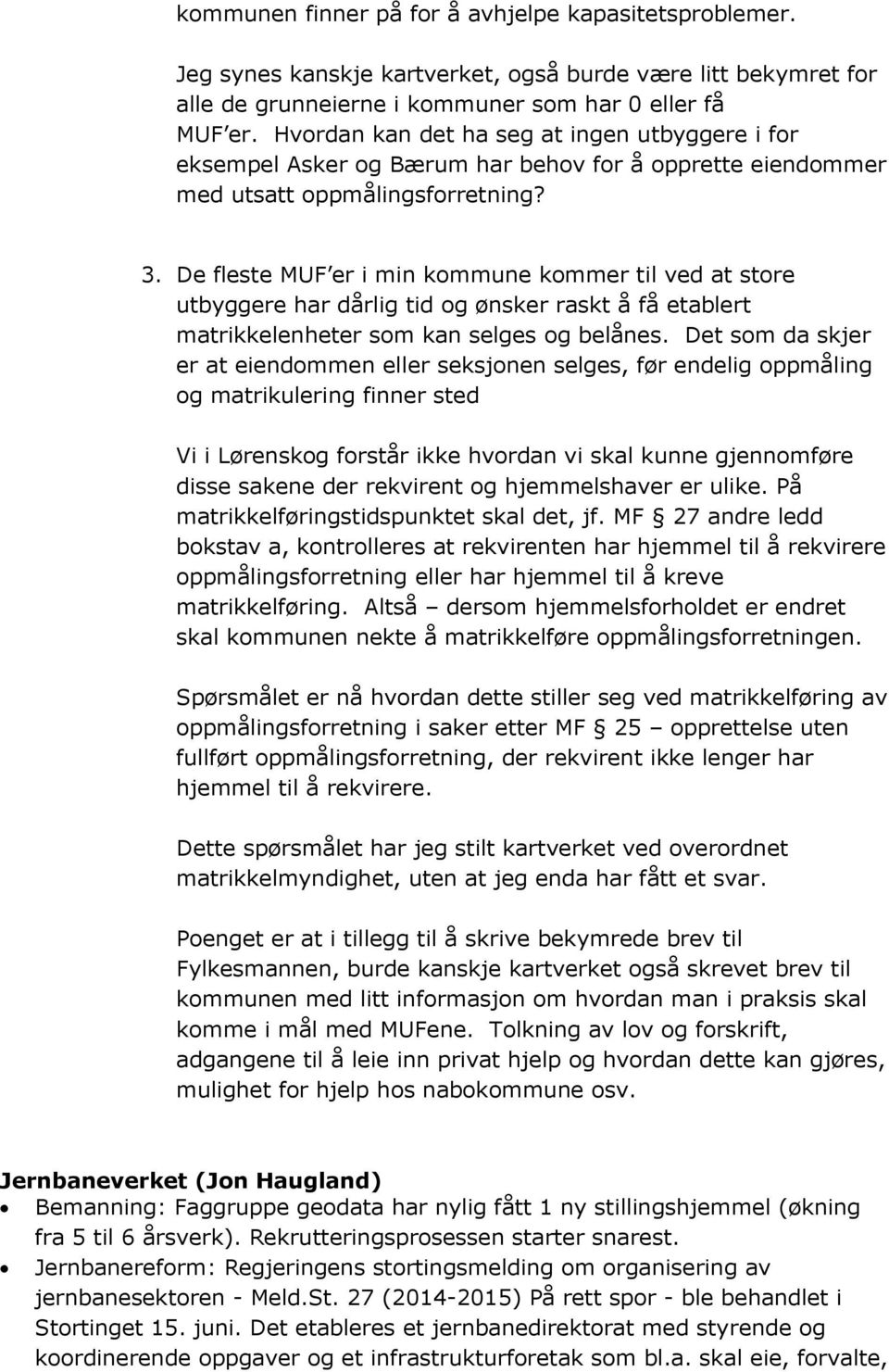 De fleste MUF er i min kommune kommer til ved at store utbyggere har dårlig tid og ønsker raskt å få etablert matrikkelenheter som kan selges og belånes.