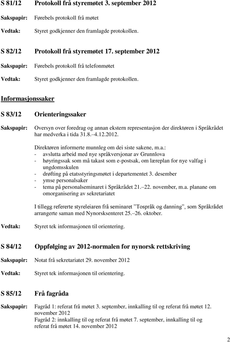 Informasjonssaker S 83/12 Orienteringssaker Oversyn over foredrag og annan ekstern representasjon der direktøren i Språkrådet har medverka i tida 31.8. 4.12.2012.