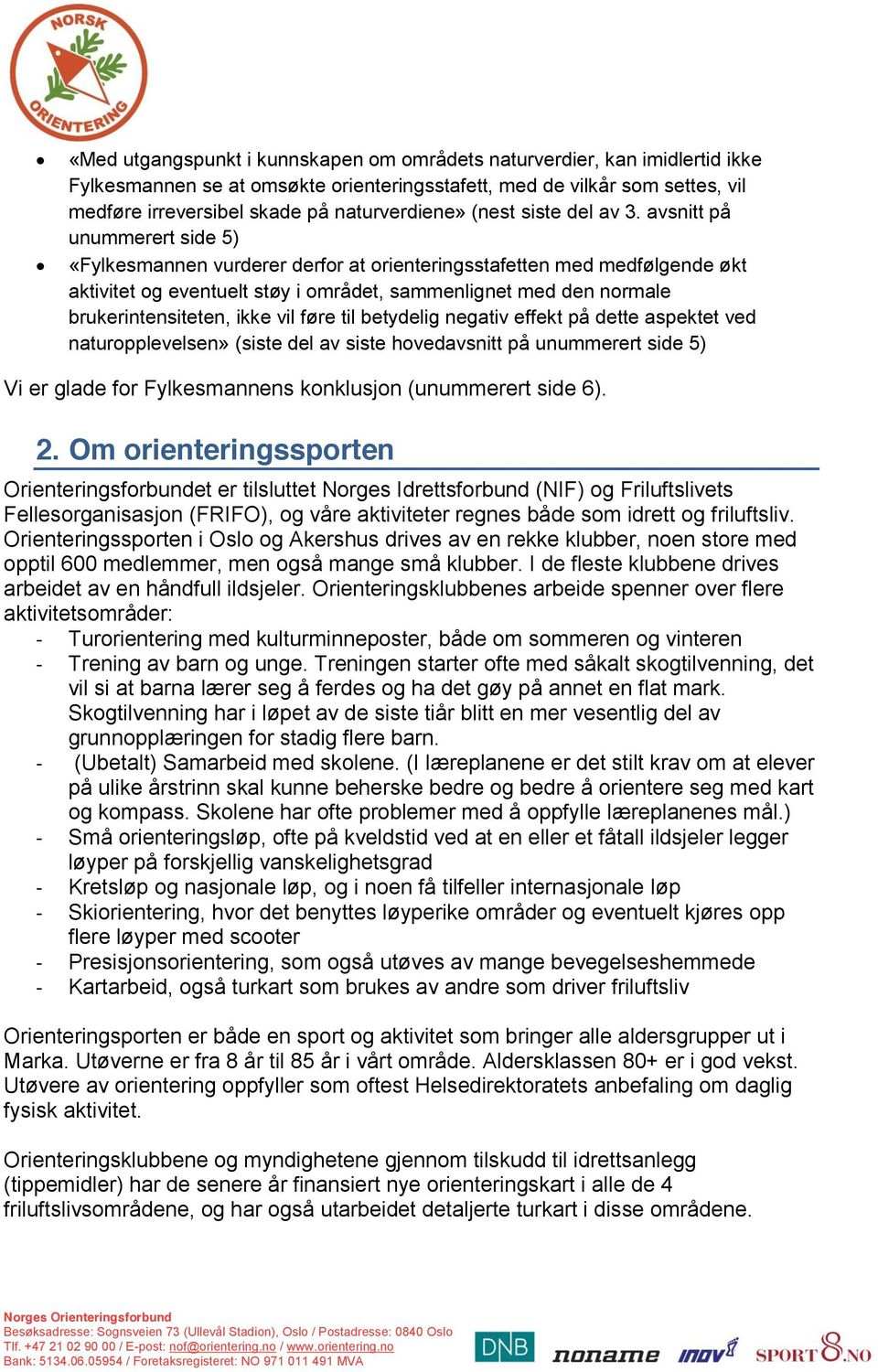 avsnitt på unummerert side 5) «Fylkesmannen vurderer derfor at orienteringsstafetten med medfølgende økt aktivitet og eventuelt støy i området, sammenlignet med den normale brukerintensiteten, ikke