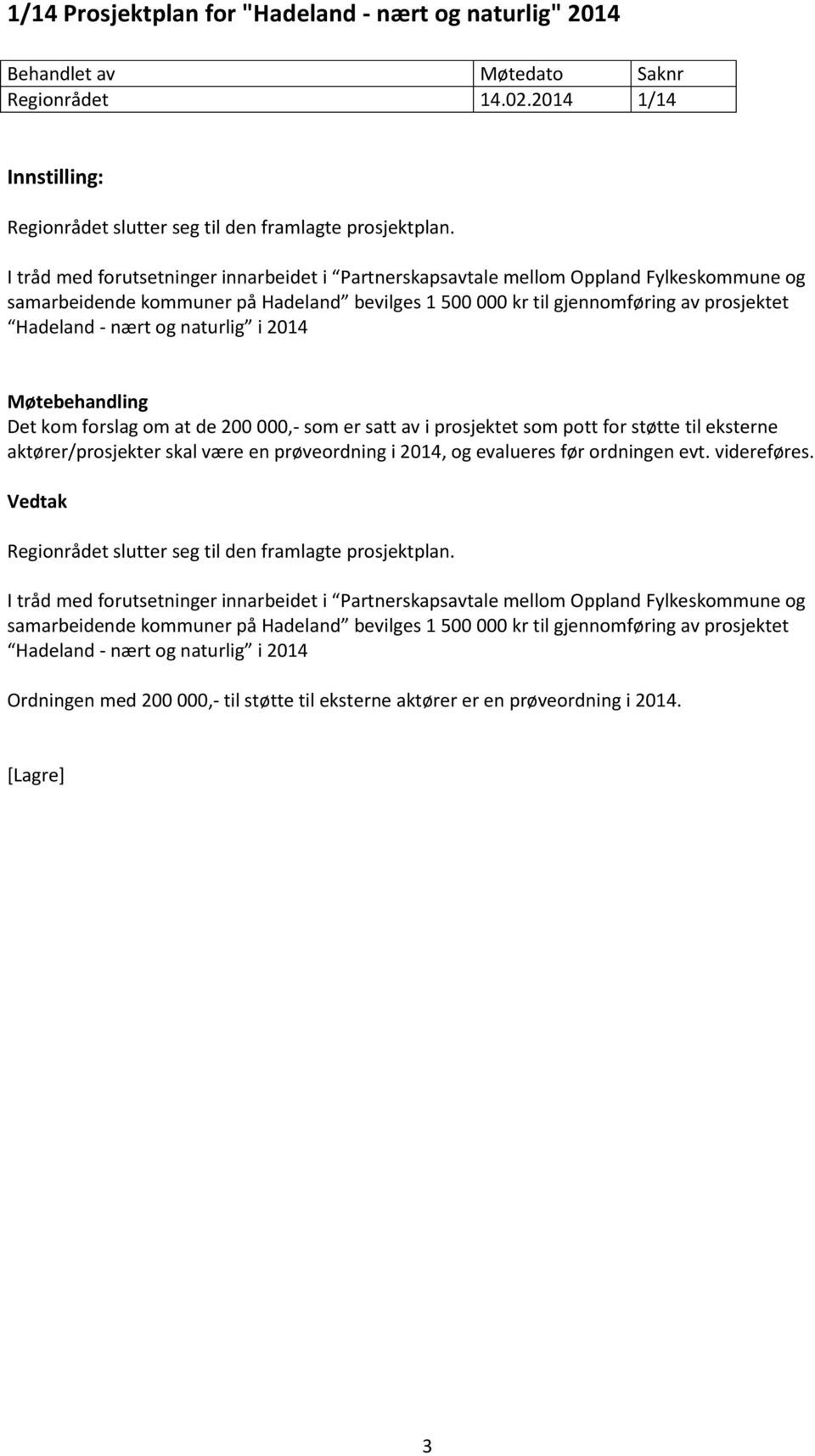 naturlig i 2014 Det kom forslag om at de 200 000,- som er satt av i prosjektet som pott for støtte til eksterne aktører/prosjekter skal være en prøveordning i 2014, og evalueres før ordningen evt.