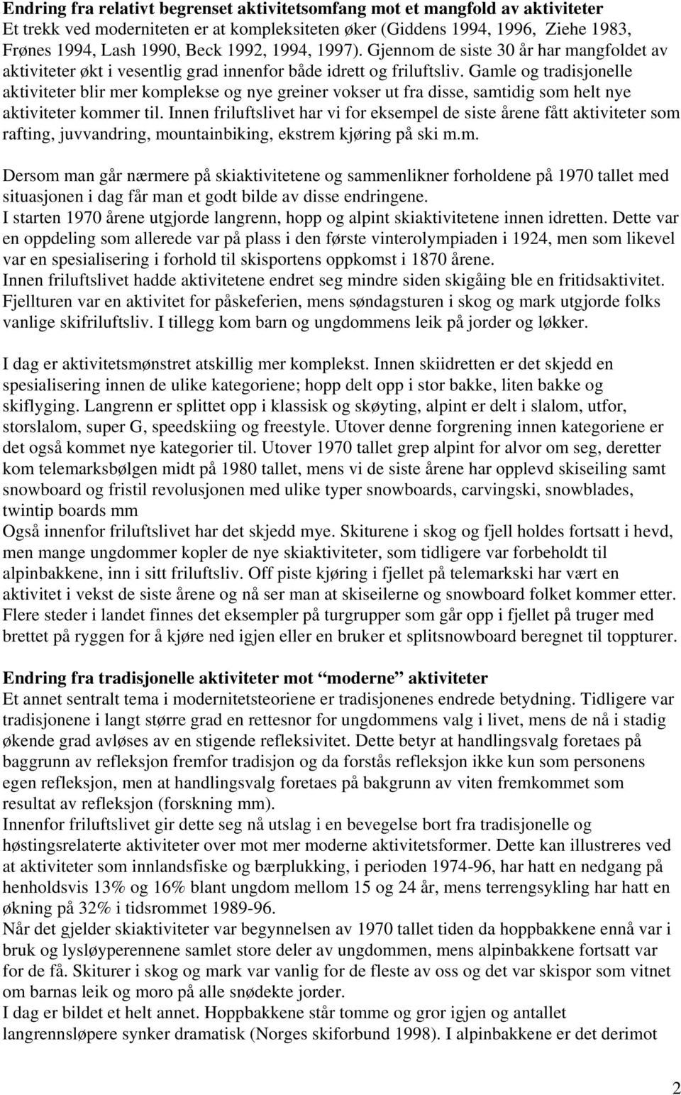 Gamle og tradisjonelle aktiviteter blir mer komplekse og nye greiner vokser ut fra disse, samtidig som helt nye aktiviteter kommer til.