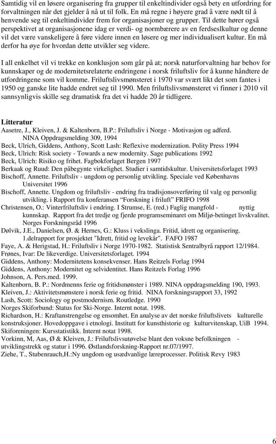 Til dette hører også perspektivet at organisasjonene idag er verdi- og normbærere av en ferdseslkultur og denne vil det være vanskeligere å føre videre innen en løsere og mer individualisert kultur.