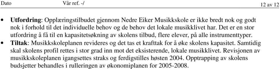 musikklivet har. Det er en stor utfordring å få til en kapasitetsøkning av skolens tilbud, flere elever, på alle instrumenttyper.