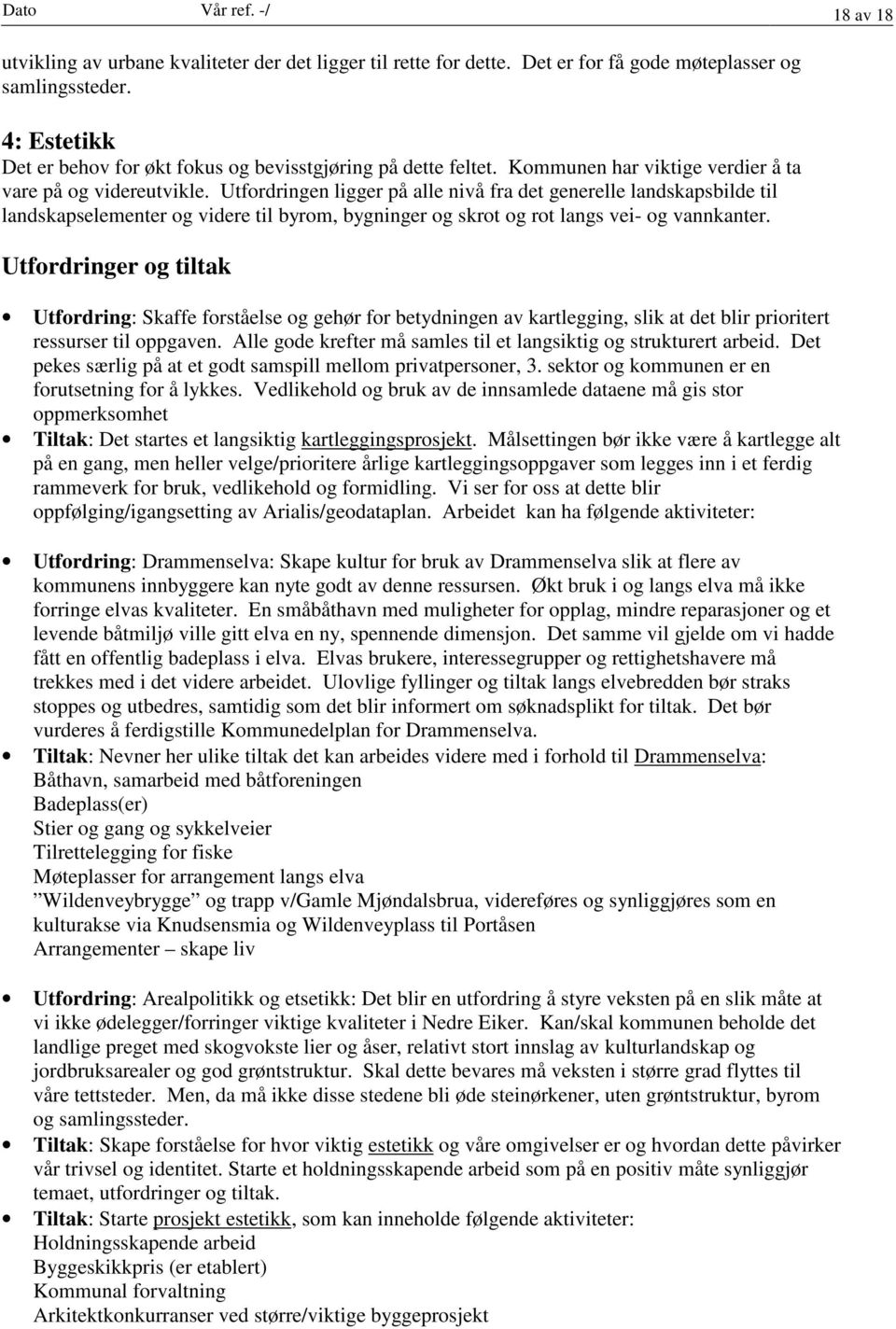 Utfordringen ligger på alle nivå fra det generelle landskapsbilde til landskapselementer og videre til byrom, bygninger og skrot og rot langs vei- og vannkanter.