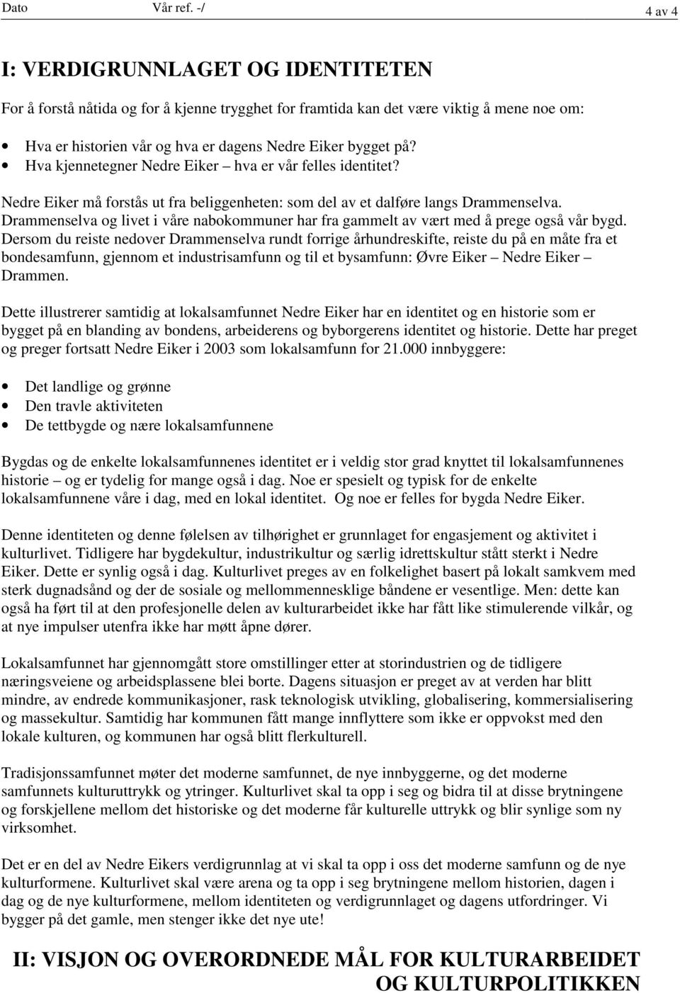 Hva kjennetegner Nedre Eiker hva er vår felles identitet? Nedre Eiker må forstås ut fra beliggenheten: som del av et dalføre langs Drammenselva.