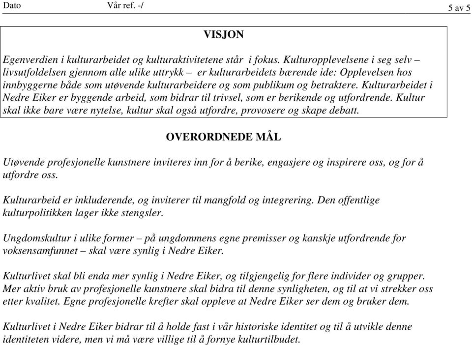 Kulturarbeidet i Nedre Eiker er byggende arbeid, som bidrar til trivsel, som er berikende og utfordrende. Kultur skal ikke bare være nytelse, kultur skal også utfordre, provosere og skape debatt.