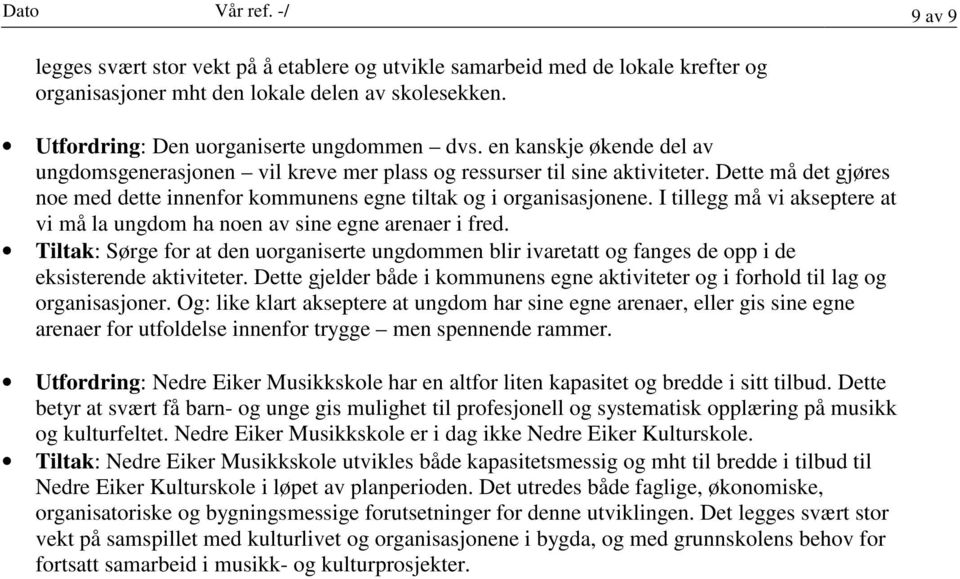 Dette må det gjøres noe med dette innenfor kommunens egne tiltak og i organisasjonene. I tillegg må vi akseptere at vi må la ungdom ha noen av sine egne arenaer i fred.