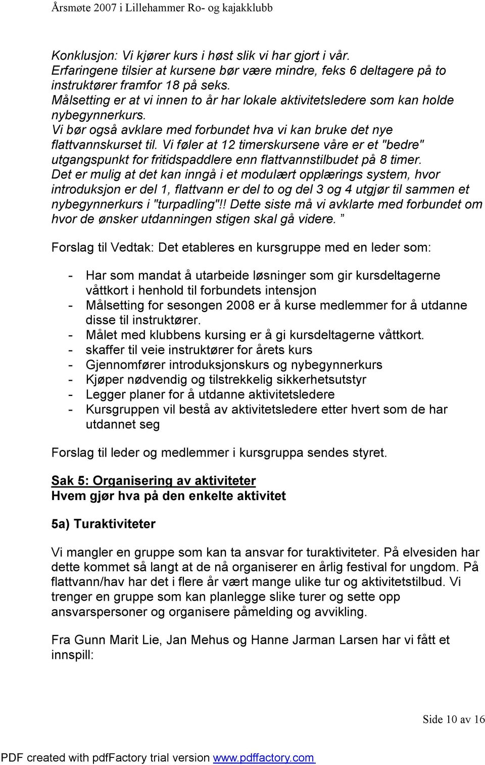 Vi føler at 12 timerskursene våre er et "bedre" utgangspunkt for fritidspaddlere enn flattvannstilbudet på 8 timer.