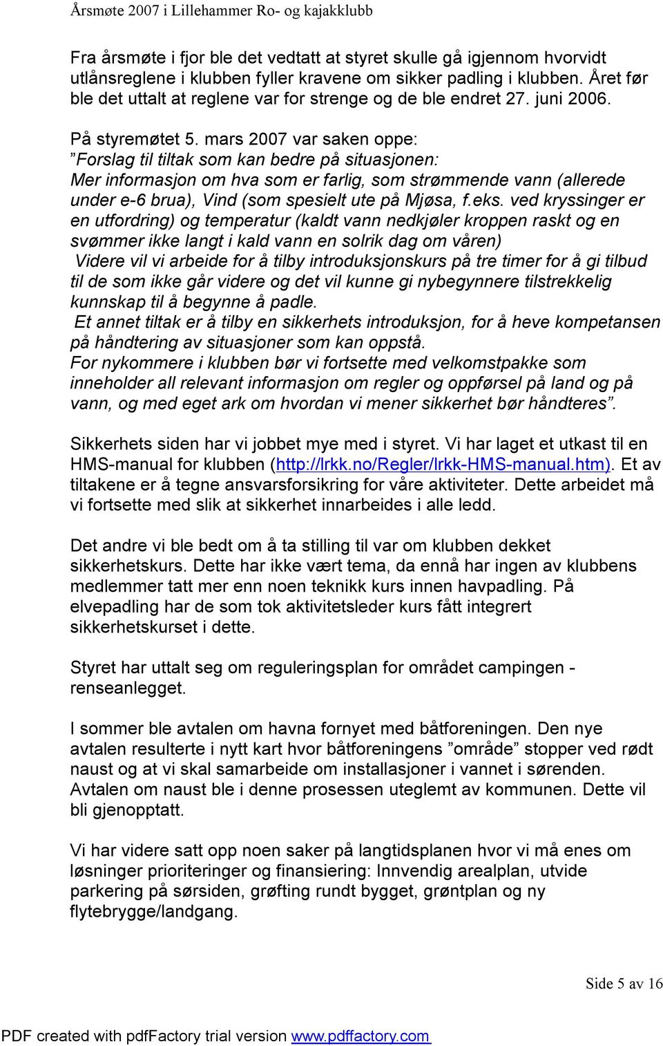 mars 2007 var saken oppe: Forslag til tiltak som kan bedre på situasjonen: Mer informasjon om hva som er farlig, som strømmende vann (allerede under e-6 brua), Vind (som spesielt ute på Mjøsa, f.eks.