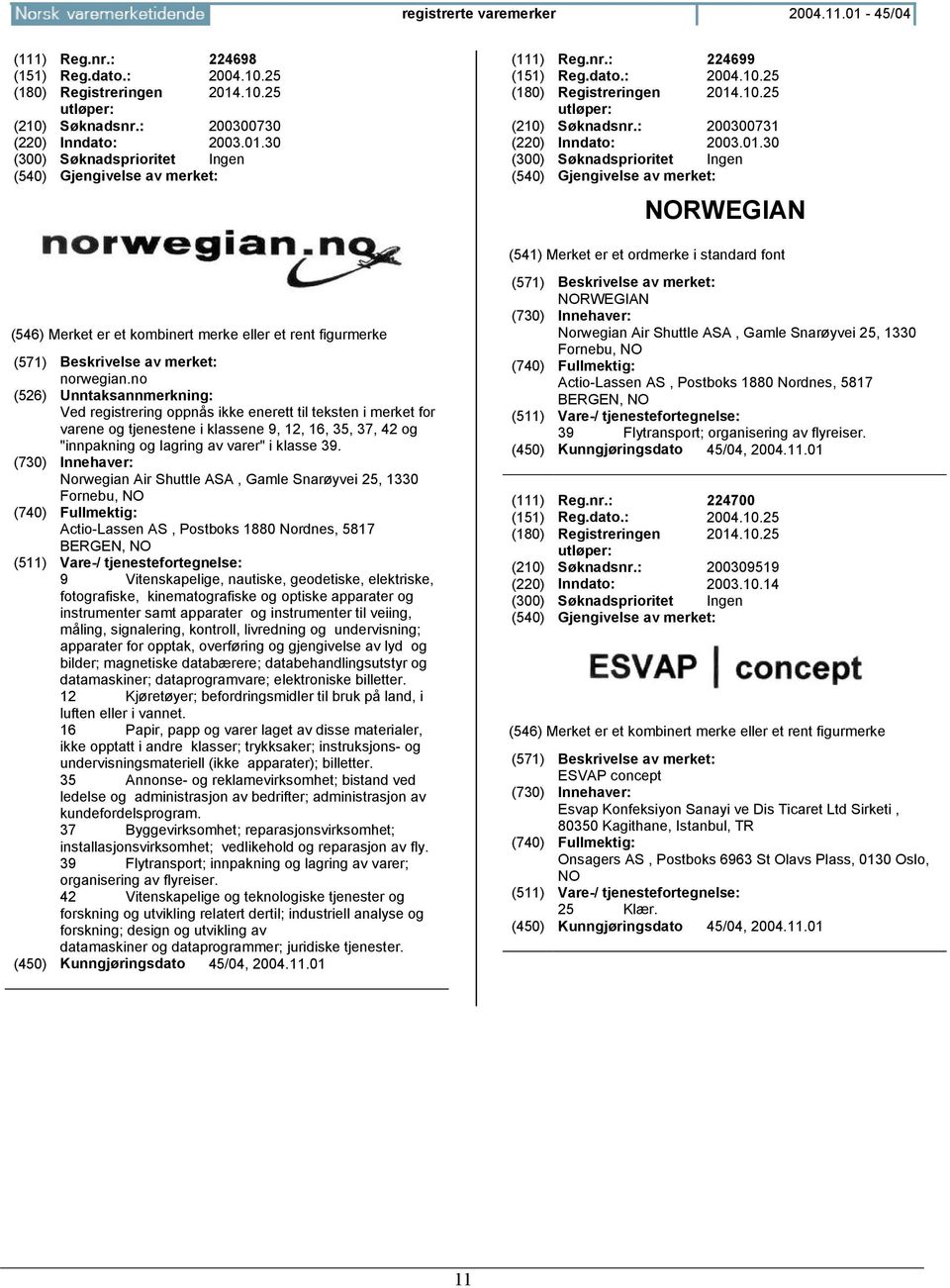 no (526) Unntaksannmerkning: Ved registrering oppnås ikke enerett til teksten i merket for varene og tjenestene i klassene 9, 12, 16, 35, 37, 42 og "innpakning og lagring av varer" i klasse 39.