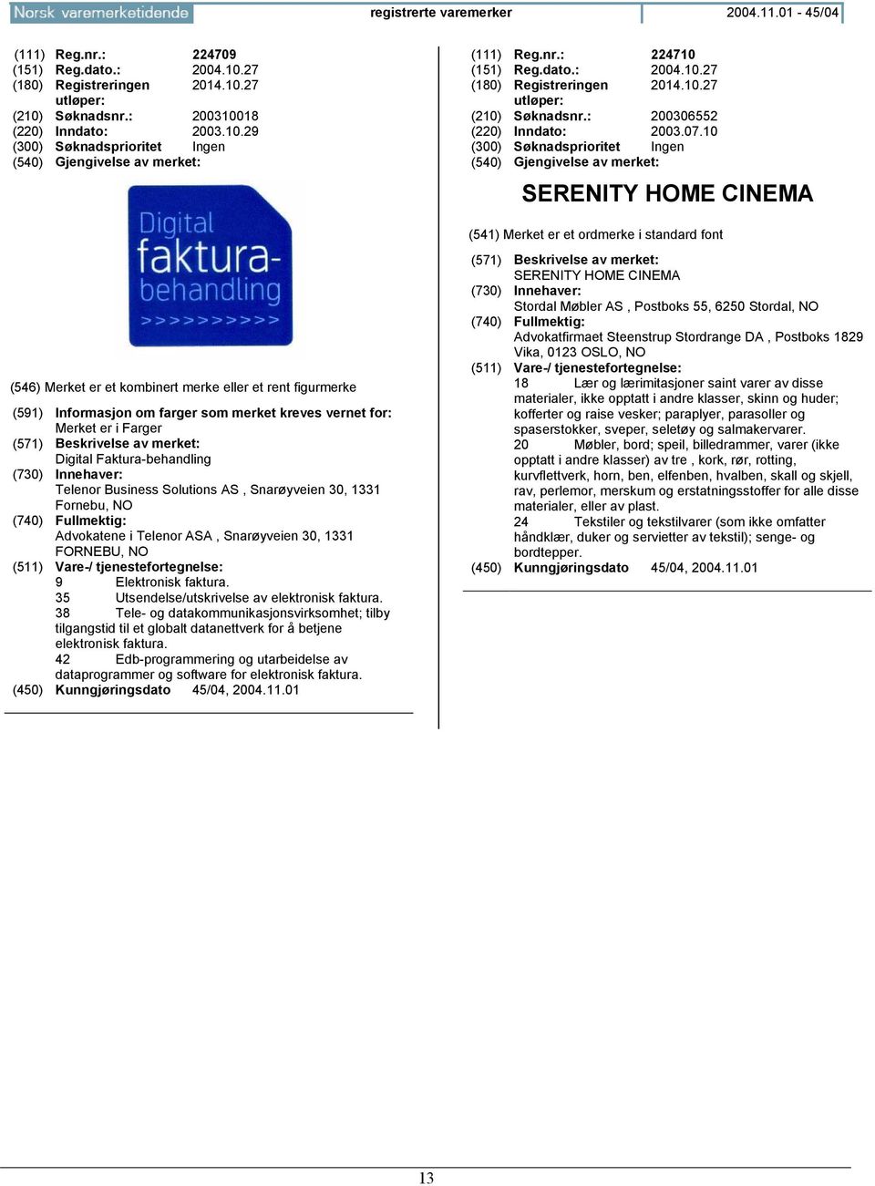 10 (300) Søknadsprioritet Ingen SERENITY HOME CINEMA (591) Informasjon om farger som merket kreves vernet for: Merket er i Farger Digital Faktura-behandling Telenor Business Solutions AS, Snarøyveien