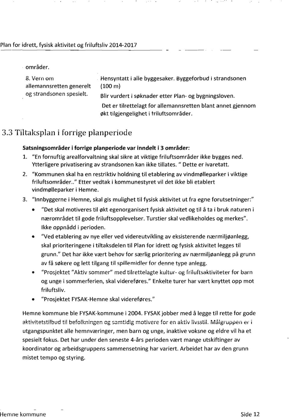 J " Tiltaksplan i forrige planperiode Satsningsområder i forrige planperiode var inndelt i 3 områder: "En fornuftig arealforvaltning skal sikre at viktige friluftsområder ikke bygges ned.