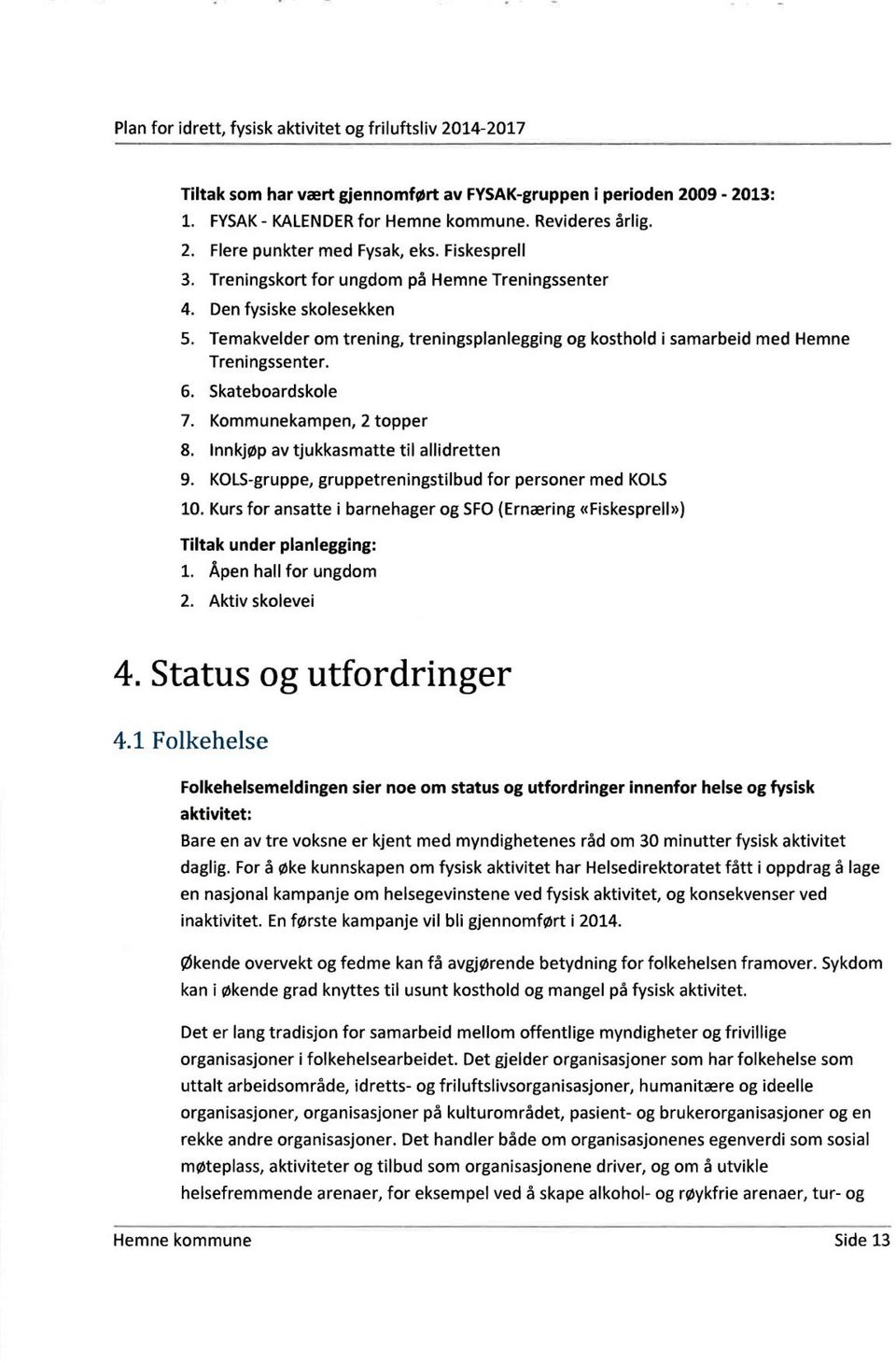 Fiskesprell Treningskort for ungdom på Hemne Treningssenter Den fysiske skolesekken Temakvelder om trening, treningsplanlegging og kosthold i samarbeid med Hemne Treningssenter.