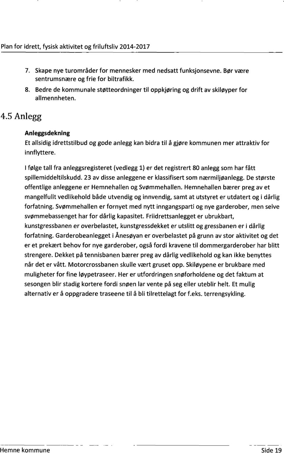 Anleggsdekning Et allsidig idrettstilbud og gode anlegg kan bidra til å gjøre kommunen mer attraktiv for innflyttere.