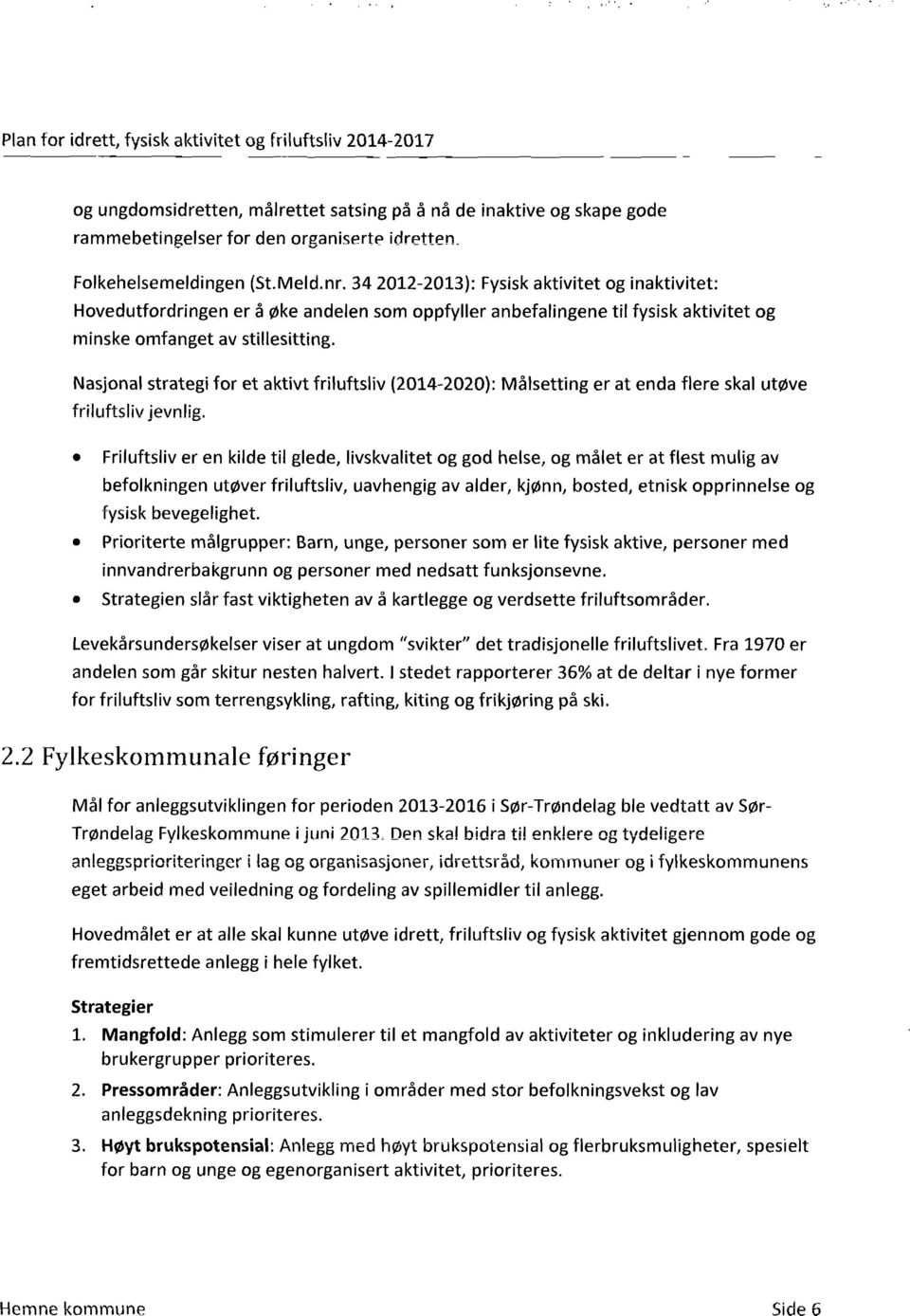 34 2012-2013): Fysisk aktivitet og inaktivitet: Hovedutfordringen er å øke andelen som oppfyller anbefalingene til fysisk aktivitet og minske omfanget av stillesitting.