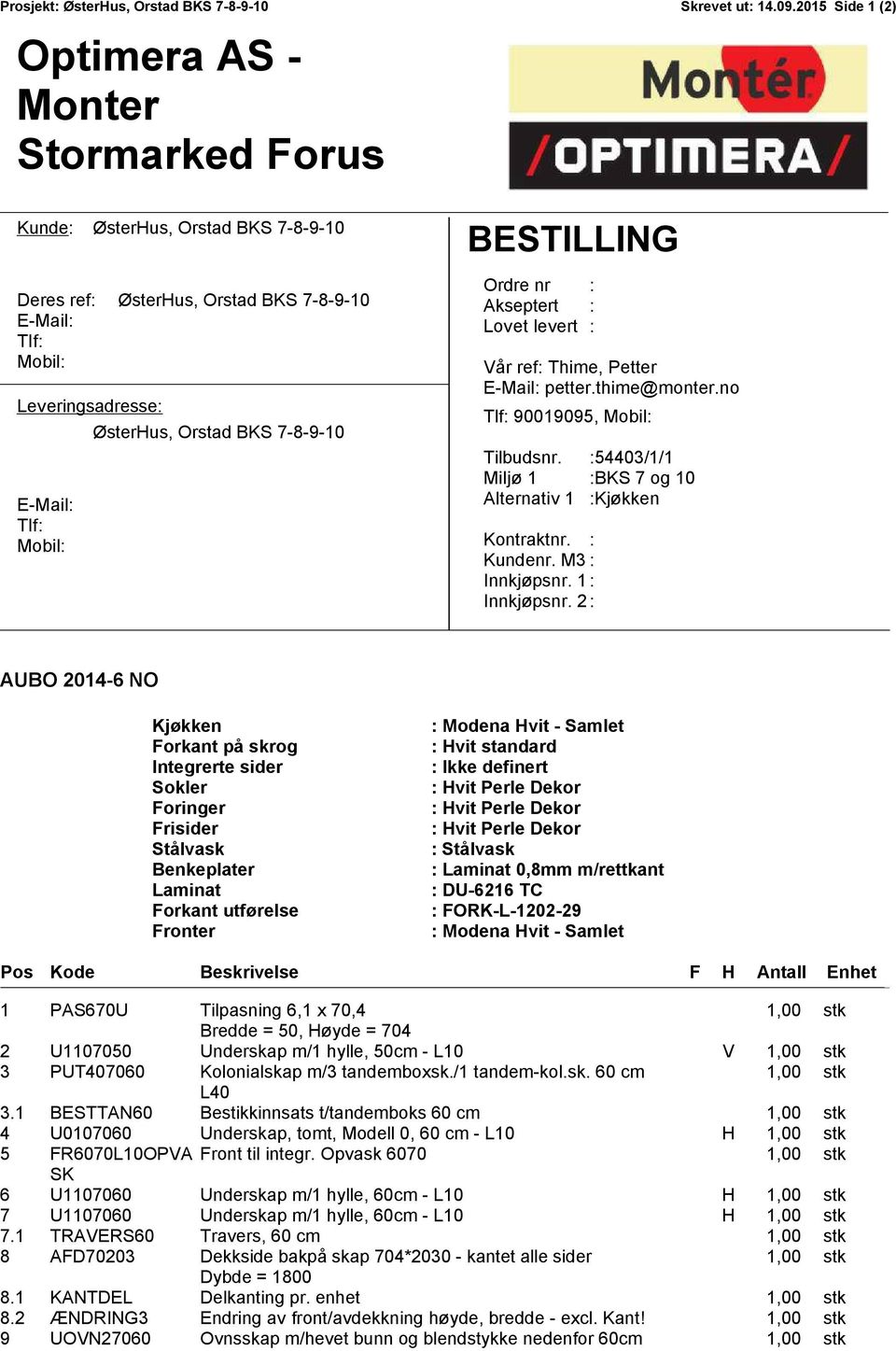 Orstad BKS 7-8-9-10 BESTILLING Ordre nr : Akseptert : Lovet levert : Vår ref: Thime, Petter E-Mail: petter.thime@monter.no Tlf: 90019095, Mobil: Tilbudsnr.