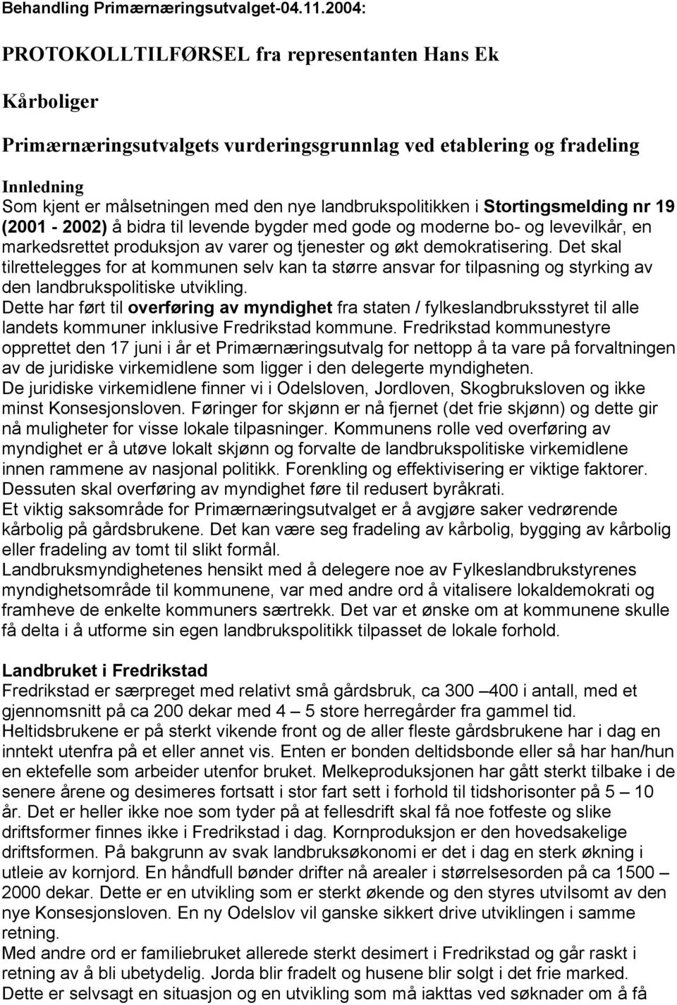 landbrukspolitikken i Stortingsmelding nr 19 (2001-2002) å bidra til levende bygder med gode og moderne bo- og levevilkår, en markedsrettet produksjon av varer og tjenester og økt demokratisering.